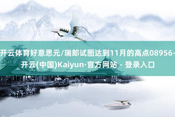 开云体育好意思元/瑞郎试图达到11月的高点08956-开云(中国)Kaiyun·官方网站 - 登录入口