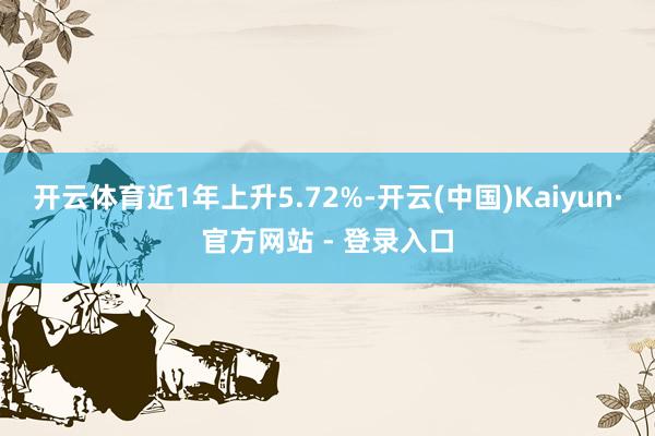 开云体育近1年上升5.72%-开云(中国)Kaiyun·官方网站 - 登录入口