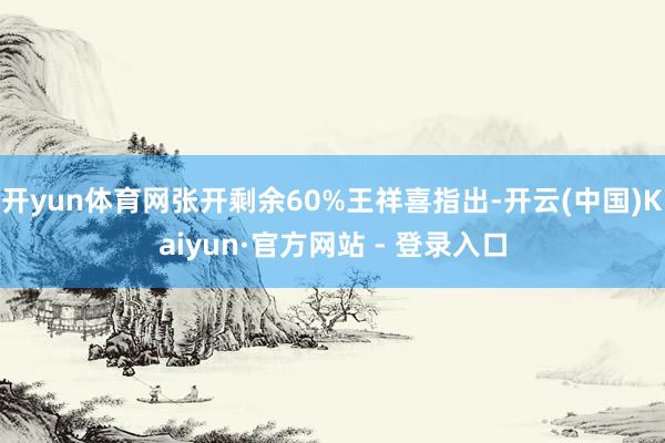 开yun体育网张开剩余60%王祥喜指出-开云(中国)Kaiyun·官方网站 - 登录入口