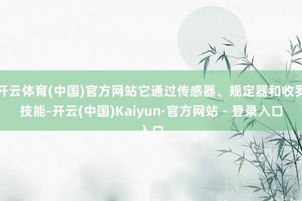 开云体育(中国)官方网站它通过传感器、规定器和收罗技能-开云(中国)Kaiyun·官方网站 - 登录入口