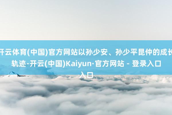 开云体育(中国)官方网站以孙少安、孙少平昆仲的成长轨迹-开云(中国)Kaiyun·官方网站 - 登录入口