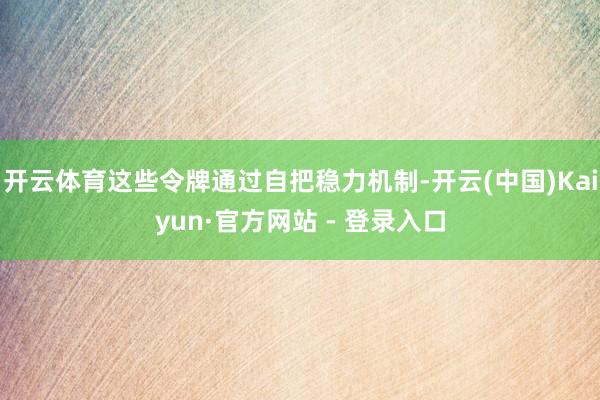 开云体育这些令牌通过自把稳力机制-开云(中国)Kaiyun·官方网站 - 登录入口