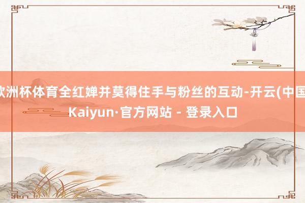欧洲杯体育全红婵并莫得住手与粉丝的互动-开云(中国)Kaiyun·官方网站 - 登录入口